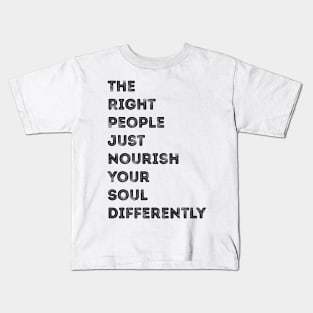 The Right People Just Nourish Your Soul Differently Kids T-Shirt